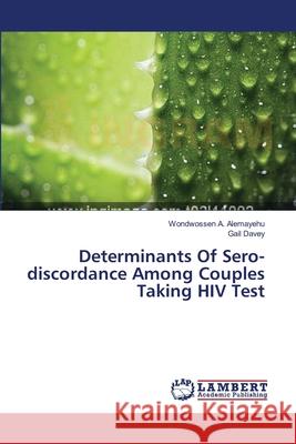 Determinants Of Sero-discordance Among Couples Taking HIV Test A. Alemayehu, Wondwossen 9783659355332 LAP Lambert Academic Publishing