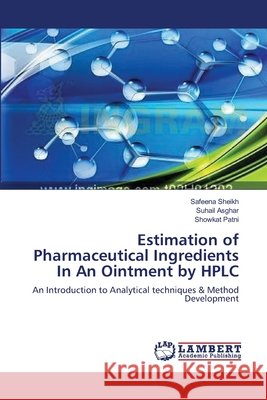 Estimation of Pharmaceutical Ingredients In An Ointment by HPLC Sheikh, Safeena 9783659355370