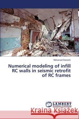 Numerical modeling of infill RC walls in seismic retrofit of RC frames Darwish, Mohamed 9783659355714