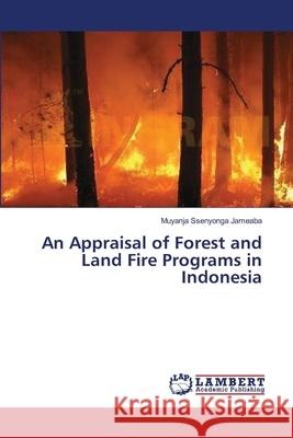 An Appraisal of Forest and Land Fire Programs in Indonesia Jameaba Muyanja Ssenyonga 9783659355783 LAP Lambert Academic Publishing