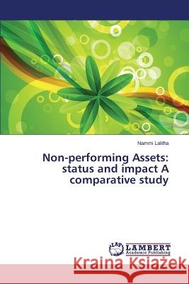 Non-performing Assets: status and impact A comparative study Lalitha Nammi 9783659355950