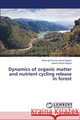 Dynamics of organic matter and nutrient cycling release in forest Santa-Regina, María del Carmen 9783659356490