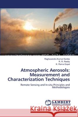 Atmospheric Aerosols: Measurement and Characterization Techniques Raghavendra Kumar Kanike, R R Reddy, K Rama Gopal 9783659356599