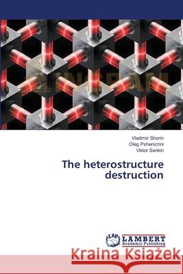 The heterostructure destruction Shorin, Vladimir 9783659357244 LAP Lambert Academic Publishing