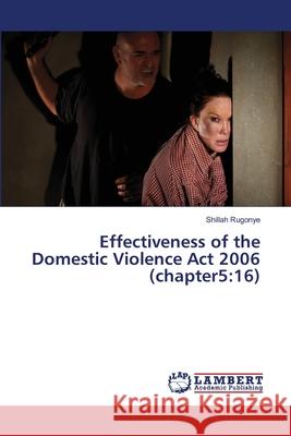 Effectiveness of the Domestic Violence Act 2006 (chapter5: 16) Shillah Rugonye 9783659357510 LAP Lambert Academic Publishing