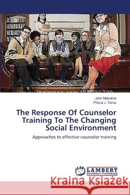 The Response Of Counselor Training To The Changing Social Environment Makokha, John 9783659359279 LAP Lambert Academic Publishing