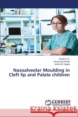 Nasoalveolar Moulding in Cleft lip and Palate children V. C. Preethi                            Shetty Amarshree                         Hegde Amitha M. 9783659360206