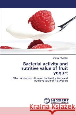 Bacterial activity and nutritive value of fruit yogurt Mukhtar, Shanza 9783659360244 LAP Lambert Academic Publishing