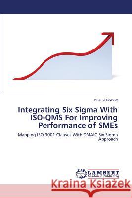 Integrating Six SIGMA with ISO-Qms for Improving Performance of Smes Bewoor Anand 9783659360312