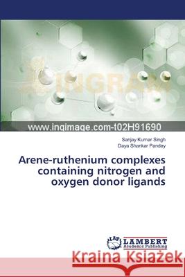 Arene-ruthenium complexes containing nitrogen and oxygen donor ligands Singh, Sanjay Kumar 9783659360381