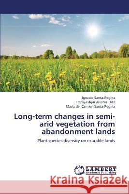 Long-term changes in semi-arid vegetation from abandonment lands Santa-Regina, Ignacio 9783659360435