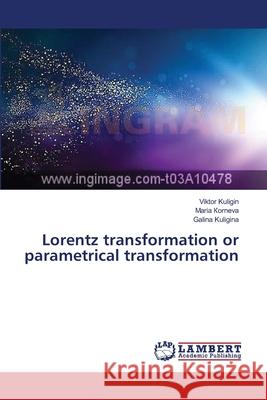 Lorentz transformation or parametrical transformation Kuligin, Viktor 9783659360473 LAP Lambert Academic Publishing