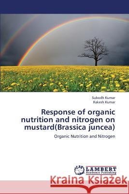 Response of organic nutrition and nitrogen on mustard(Brassica juncea) Kumar, Subodh 9783659360640