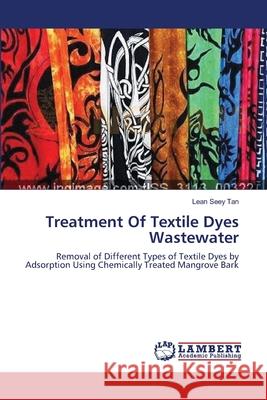 Treatment Of Textile Dyes Wastewater Tan, Lean Seey 9783659360985 LAP Lambert Academic Publishing