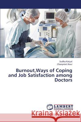 Burnout, Ways of Coping and Job Satisfaction Among Doctors Katyal Sudha, Kaur Chanpreet 9783659360992