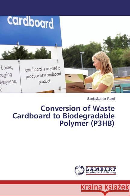 Conversion of Waste Cardboard to Biodegradable Polymer (P3HB) Patel, Sanjaykumar 9783659361340