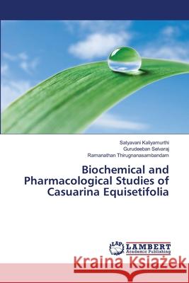 Biochemical and Pharmacological Studies of Casuarina Equisetifolia Satyavani Kaliyamurthi, Gurudeeban Selvaraj, Ramanathan Thirugnanasambandam 9783659361432 LAP Lambert Academic Publishing