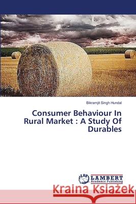 Consumer Behaviour In Rural Market: A Study Of Durables Hundal, Bikramjit Singh 9783659361555