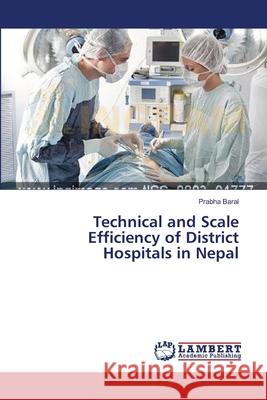 Technical and Scale Efficiency of District Hospitals in Nepal Baral Prabha 9783659361623