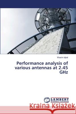 Performance analysis of various antennas at 2.45 GHz Iqbal, Wasim 9783659363436