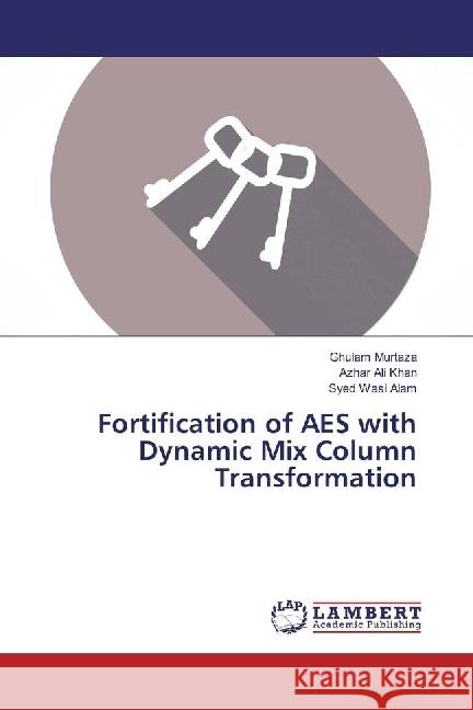 Fortification of AES with Dynamic Mix Column Transformation Murtaza, Ghulam; Ali Khan, Azhar; Alam, Syed Wasi 9783659363634