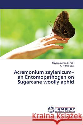 Acremonium Zeylanicum- An Entomopathogen on Sugarcane Woolly Aphid Patil Naveenkumar B, Mallapur C P 9783659363757 LAP Lambert Academic Publishing