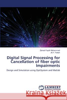 Digital Signal Processing for Cancellation of fiber optic Impairments Zainab Faydh Mohammed, Ali Y Fattah 9783659364082 LAP Lambert Academic Publishing