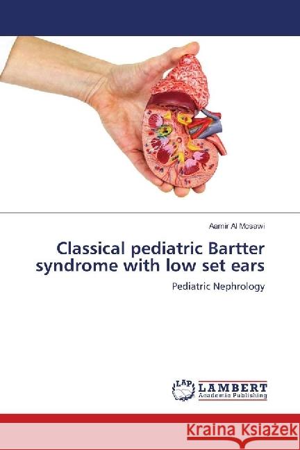 Classical pediatric Bartter syndrome with low set ears : Pediatric Nephrology Al Mosawi, Aamir 9783659364242 LAP Lambert Academic Publishing