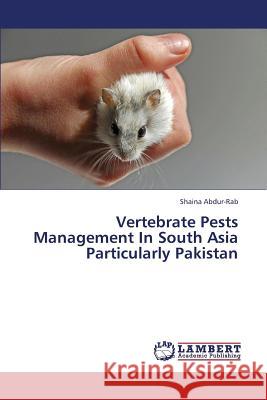 Vertebrate Pests Management in South Asia Particularly Pakistan Abdur-Rab Shaina 9783659364365