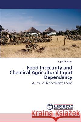 Food Insecurity and Chemical Agricultural Input Dependency Harmes Sophia 9783659364747 LAP Lambert Academic Publishing