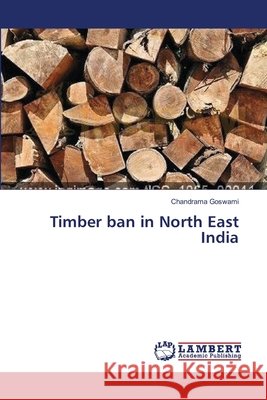 Timber ban in North East India Goswami, Chandrama 9783659365256