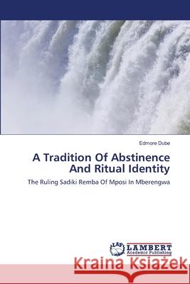 A Tradition Of Abstinence And Ritual Identity Dube, Edmore 9783659365645