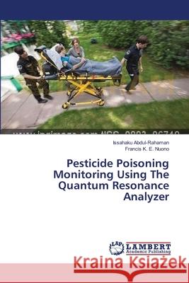 Pesticide Poisoning Monitoring Using The Quantum Resonance Analyzer Abdul-Rahaman, Issahaku 9783659365775