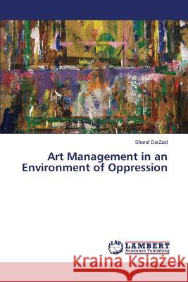 Art Management in an Environment of Oppression Darzaid Sharaf 9783659365843