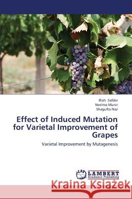 Effect of Induced Mutation for Varietal Improvement of Grapes Safdar Ifrah                             Munir Neelma                             Naz Shagufta 9783659365997