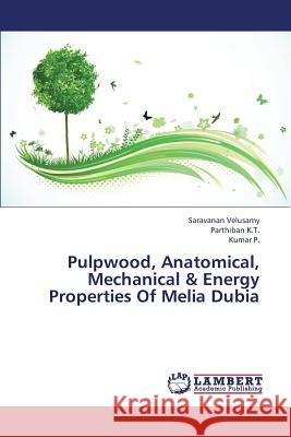 Pulpwood, Anatomical, Mechanical & Energy Properties of Melia Dubia Velusamy Saravanan                       K. T. Parthiban                          P. Kumar 9783659366215 LAP Lambert Academic Publishing