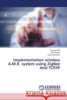 Implementation wireless A.M.R. system using ZigBee And TCP/IP Patil, Sarang 9783659366321 LAP Lambert Academic Publishing