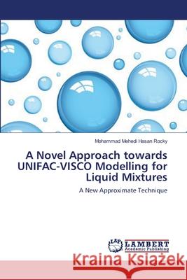 A Novel Approach towards UNIFAC-VISCO Modelling for Liquid Mixtures Mohammad Mehedi Hasan Rocky 9783659366345