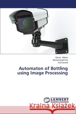 Automaton of Bottling Using Image Processing Abbas Qasim, Eirij Muhammad, Javeed Asif 9783659366383