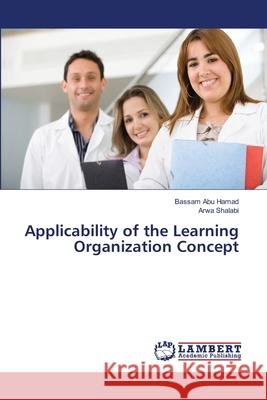 Applicability of the Learning Organization Concept Bassam Abu Hamad, Arwa Shalabi 9783659367038 LAP Lambert Academic Publishing