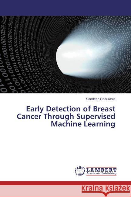 Early Detection of Breast Cancer Through Supervised Machine Learning Chaurasia, Sandeep 9783659367281 LAP Lambert Academic Publishing