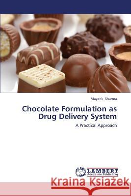 Chocolate Formulation as Drug Delivery System Sharma Mayank 9783659367625