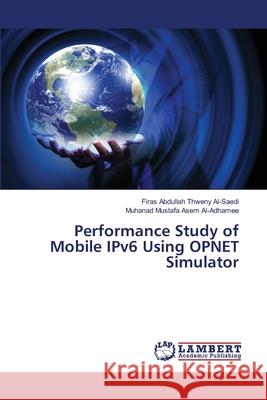 Performance Study of Mobile IPv6 Using OPNET Simulator Al-Saedi, Firas Abdullah Thweny 9783659367656