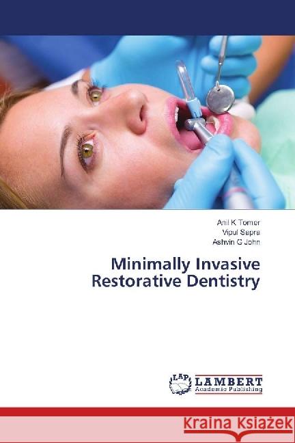 Minimally Invasive Restorative Dentistry Tomer, Anil K; Sapra, Vipul; G John, Ashvin 9783659367991 LAP Lambert Academic Publishing