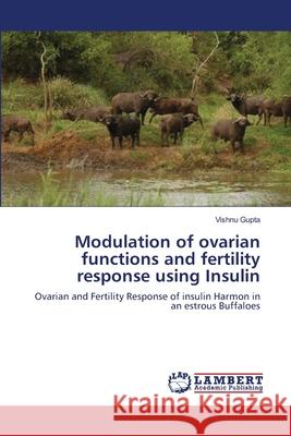 Modulation of ovarian functions and fertility response using Insulin Gupta, Vishnu 9783659368073 LAP Lambert Academic Publishing