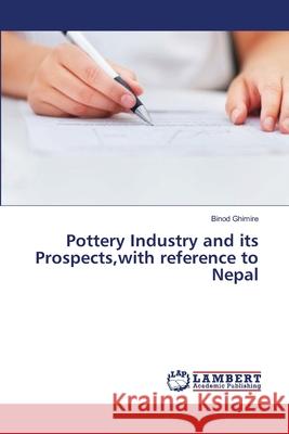 Pottery Industry and its Prospects, with reference to Nepal Ghimire, Binod 9783659368233