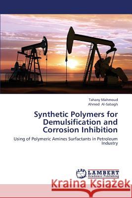 Synthetic Polymers for Demulsification and Corrosion Inhibition Mahmoud Tahany                           Al-Sabagh Ahmed 9783659368424