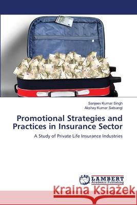 Promotional Strategies and Practices in Insurance Sector Sanjeev Kumar Singh, Akshay Kumar Satsangi 9783659368714