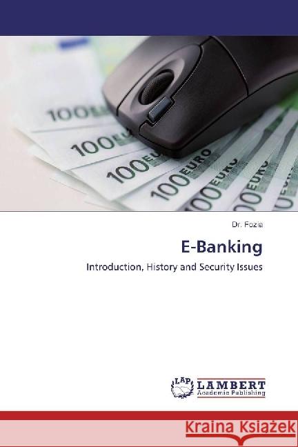 E-Banking : Introduction, History and Security Issues Fozia 9783659368790