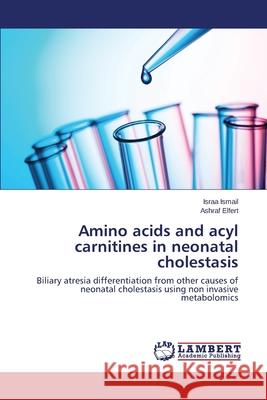 Amino acids and acyl carnitines in neonatal cholestasis Ismail Israa 9783659368813 LAP Lambert Academic Publishing